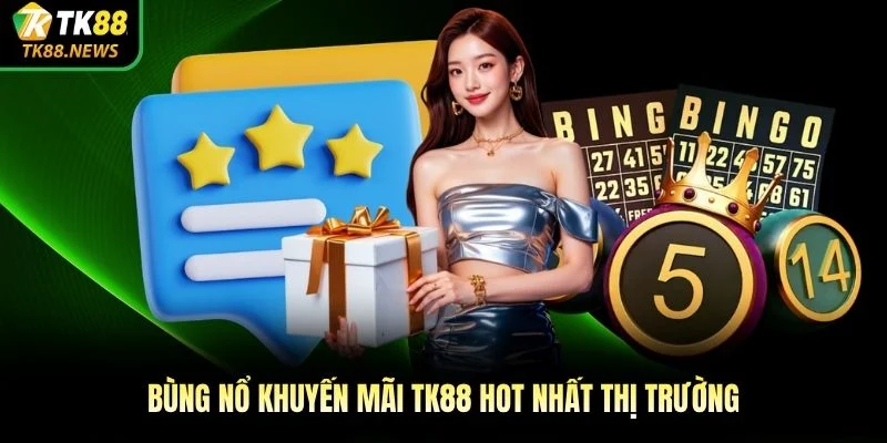 Bùng nổ khuyến mãi TK88 hot nhất thị trường