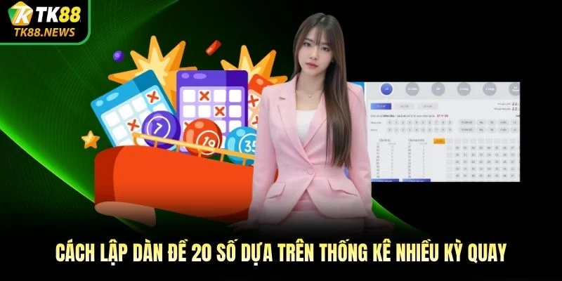 Cách lập dàn đề 20 số dựa trên thống kê nhiều kỳ quay