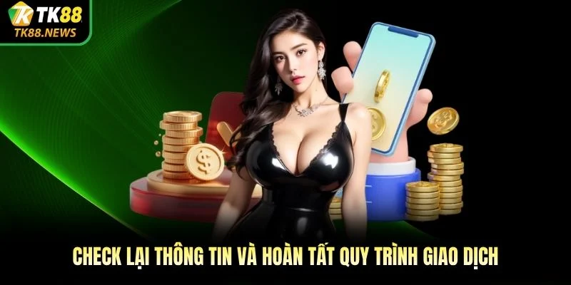 Check lại thông tin và hoàn tất quy trình giao dịch