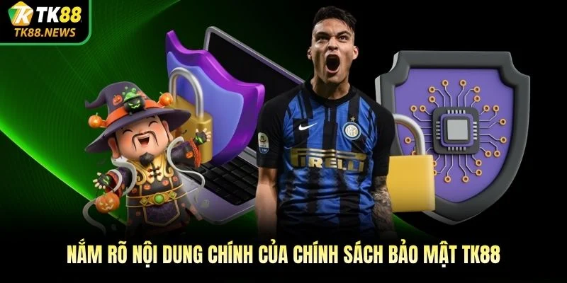 Nắm rõ nội dung chính của chính sách bảo mật TK88