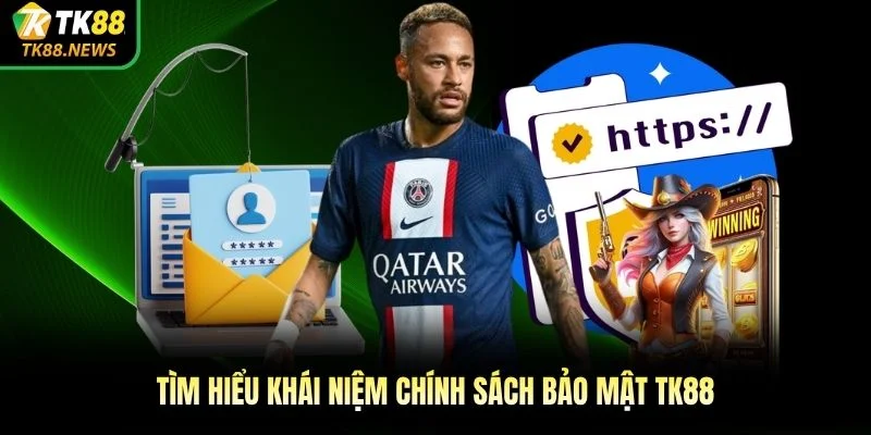 Tìm hiểu khái niệm chính sách bảo mật TK88